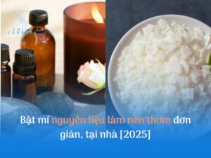 Các loại nguyên liệu làm nến thơm tốt nhất 2025